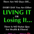 The Fitness Lifestyle - Every Day You're Either Living It Or Losing It.